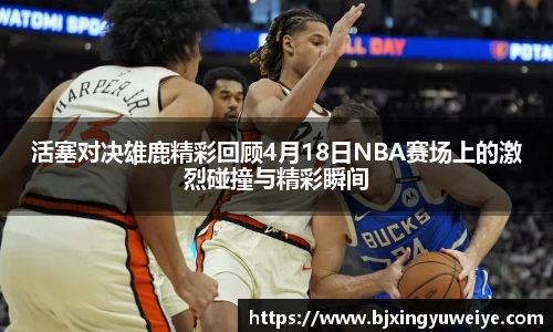 活塞对决雄鹿精彩回顾4月18日NBA赛场上的激烈碰撞与精彩瞬间
